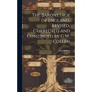 The Baronetage of England. Revised, Corrected and Continued by G.W. Collen