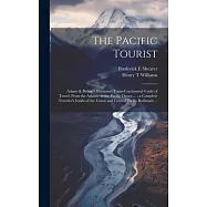 The Pacific Tourist: Adams & Bishop’s Illustrated Trans-continental Guide of Travel, From the Atlantic to the Pacific