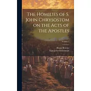 The Homilies of S. John Chrysostom on the Acts of the Apostles; Volume 2