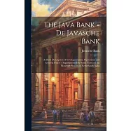 The Java Bank = De Javasche Bank: A Short Description of its Organisation, Operations and General Policy / Supplemented