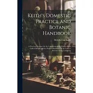 Keith&rsquo;s Domestic Practice and Botanic Handbook: A Practical Treatise On the Conditions of the Human Body Called Disease