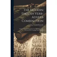The Modern English Verb-Adverb Combination: Volume 1, Issue 1 Of Standard University Publications. University Series. Language And Literature