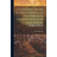 A Commentary on St. Paul&rsquo;s Epistle to the Ephesians, Philippians, Colossians, and to Philemon