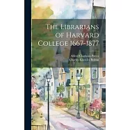 The Librarians of Harvard College 1667-1877