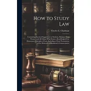 How to Study Law: Containing Practical Suggestions to Students, Business men, Women and all Others who Desire a