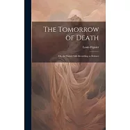 The Tomorrow of Death: Or, the Future Life According to Science