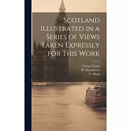 Scotland Illustrated in a Series of Views Taken Expressly for This Work