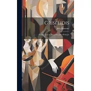 Gris&eacute;lidis: Grand Opera in Three Acts and a Prologue