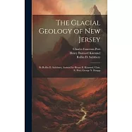 The Glacial Geology of New Jersey: By Rollin D. Salisbury, Assisted by Henry B. Kümmel, Chas. E. Peet, George N. Knapp