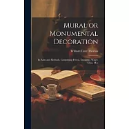 Mural or Monumental Decoration: Its Aims and Methods. Comprising Fresco, Encaustic, Water-glass, Mos
