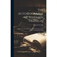 The Autobiography of Benjamin Franklin: With Notes and a Sketch of Franklin’s Life From the Point Where the
