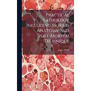 Practical Pathology Including Morbid Anatomy and Post-Mortem Technique