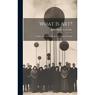 What Is Art?: Studies in the Technique and Criticism of Painting