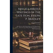 Miscellaneous Writings of the Late Hon. Joseph P. Bradley: ... and a Review of His "Judicial Record," by William Draper