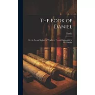 The Book of Daniel: Or, the Second Volume of Prophecy, Tr. and Expounded by J.G. Murphy