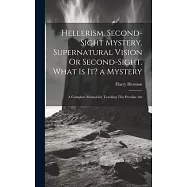 Hellerism. Second-Sight Mystery. Supernatural Vision Or Second-Sight. What Is It? a Mystery: A Complete Manual for