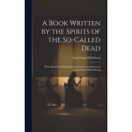 A Book Written by the Spirits of the So-Called Dead: With Their Own Materialized Hands, by the Process of Independent