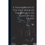 A Translation Of The First Book Of The Republic Of Plato, By A.r. Grant