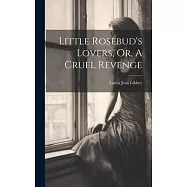 Little Rosebud&rsquo;s Lovers, Or, A Cruel Revenge