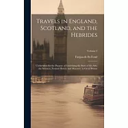 Travels in England, Scotland, and the Hebrides: Undertaken for the Purpose of Examining the State of the Arts, the