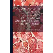 A Compendium of Human and Comparative Pathological Anatomy, Tr., With Notes, by J.F. South