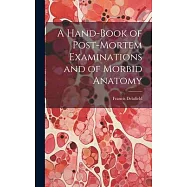 A Hand-Book of Post-Mortem Examinations and of Morbid Anatomy