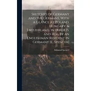 Sketches of Germany and the Germans, With a Glance at Poland, Hungary, & Switzerland, in 1834,1835, and 1836, by an