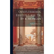 Ovid’s Heroids, Epistles I.-xiii., Tr. By R. Mongan