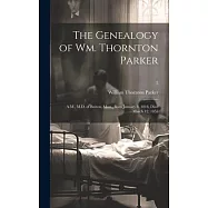 The Genealogy of Wm. Thornton Parker: A.M., M.D. of Boston, Mass., Born January 8, 1818, Died March 12, 1855; 2