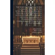 The Seven Sacraments of the Catholic Church, or, The Seven Pillars of the House of Wisdom. A Brief Explanation of the