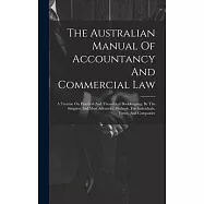 The Australian Manual Of Accountancy And Commercial Law: A Treatise On Practical And Theoretical Bookkeeping, By The