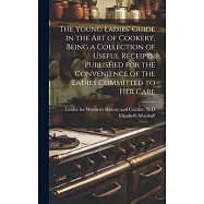 The Young Ladies&rsquo; Guide in the Art of Cookery, Being a Collection of Useful Receipts, Published for the Convenience of