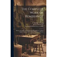 The Complete Work of Rembrandt: History, Description and Heliographic Reproduction of All the Master&rsquo;s Pictures, With a