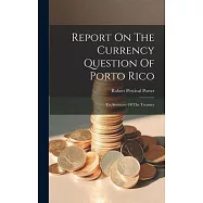 Report On The Currency Question Of Porto Rico: To, Secretary Of The Treasury