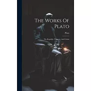 The Works Of Plato: The Republic, Timaeus, And Critias