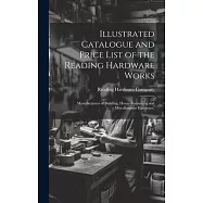 Illustrated Catalogue and Price List of the Reading Hardware Works: Manufacturers of Building, House-furnishing and