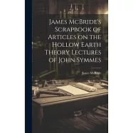 James McBride&rsquo;s Scrapbook of Articles on the Hollow Earth Theory Lectures of John Symmes