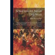 Somewhere Near The War: Being An Authentic And More Or Less Diverting Chronicle Of The Pilgrimage Of Twelve American