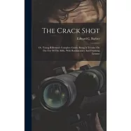 The Crack Shot: Or, Young Rifleman’s Complete Guide: Being A Treatise On The Use Of The Rifle, With Rudimentary And