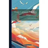 The Canary Bird: And The Forget-me-not