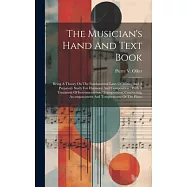 The Musician&rsquo;s Hand And Text Book: Being A Theory On The Fundamental Laws Of Music, And A Prepatory Study For Harmony