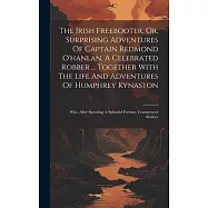 The Irish Freebooter, Or, Surprising Adventures Of Captain Redmond O&rsquo;hanlan, A Celebrated Robber ... Together With The
