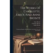 The Works Of Charlotte, Emily, And Anne Bront&euml;: Wuthering Heights, By Emily Bront&euml;, And Agnes Grey, By Anne Bront&euml;