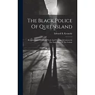 The Black Police Of Queensland: Reminiscences Of Official Work And Personal Adventures In The Early Days Of The Colony
