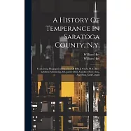 A History Of Temperance In Saratoga County, N.y.: Containing Biographical Sketches Of Billy J. Clark, M.d., Rev
