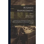 Business Management: A Working Handbook Of Business Practice As Applied To The Organization And Administration Of Industrial And Commercial