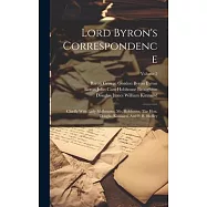Lord Byron’s Correspondence: Chiefly With Lady Melbourne, Mr. Hobhouse, The Hon. Douglas Kinnaird, And P. B. Shelley
