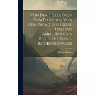 Von Der H&ouml;lle (von Dem Fegfeuer, Von Dem Paradiese) &Uuml;bers. Und Mit Anmerkungen Begleitet Von L. Bachenschwanz