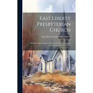 East Liberty Presbyterian Church: With Historical Setting & A Narrative Of The Centennial Celebration, April 12-20