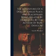 The Adventures Of A Doll In Ainslie Place And Blackfriars Wynd, Related By Herself, Ed. By The Author Of ’rose Douglas’